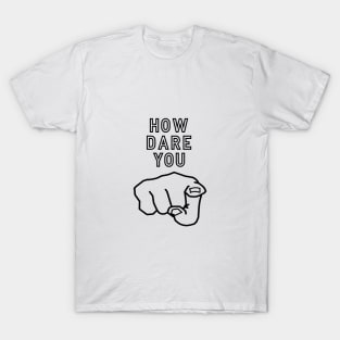 How dare you ! T-Shirt